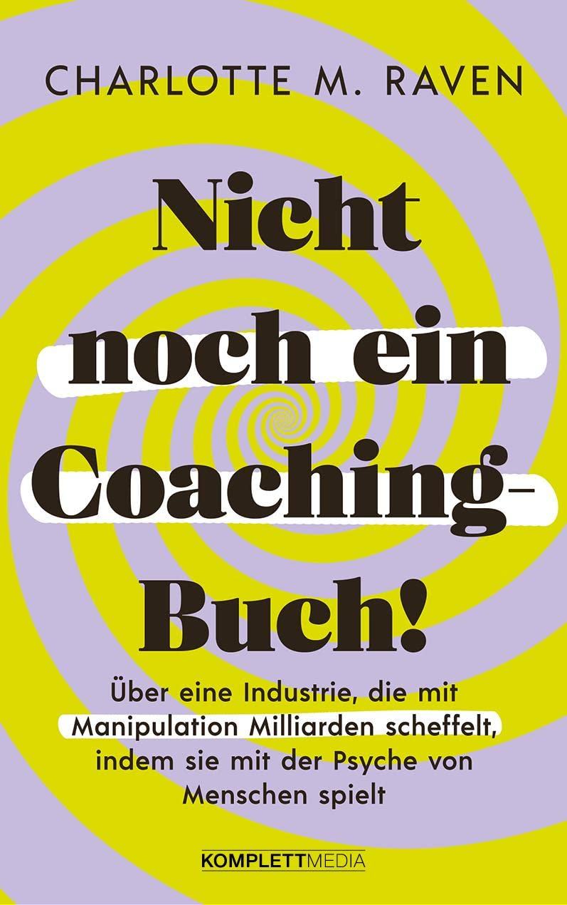 Nicht noch ein Coaching-Buch! Ein wichtiger Blick hinter die Kulissen der Coaching-Industrie!